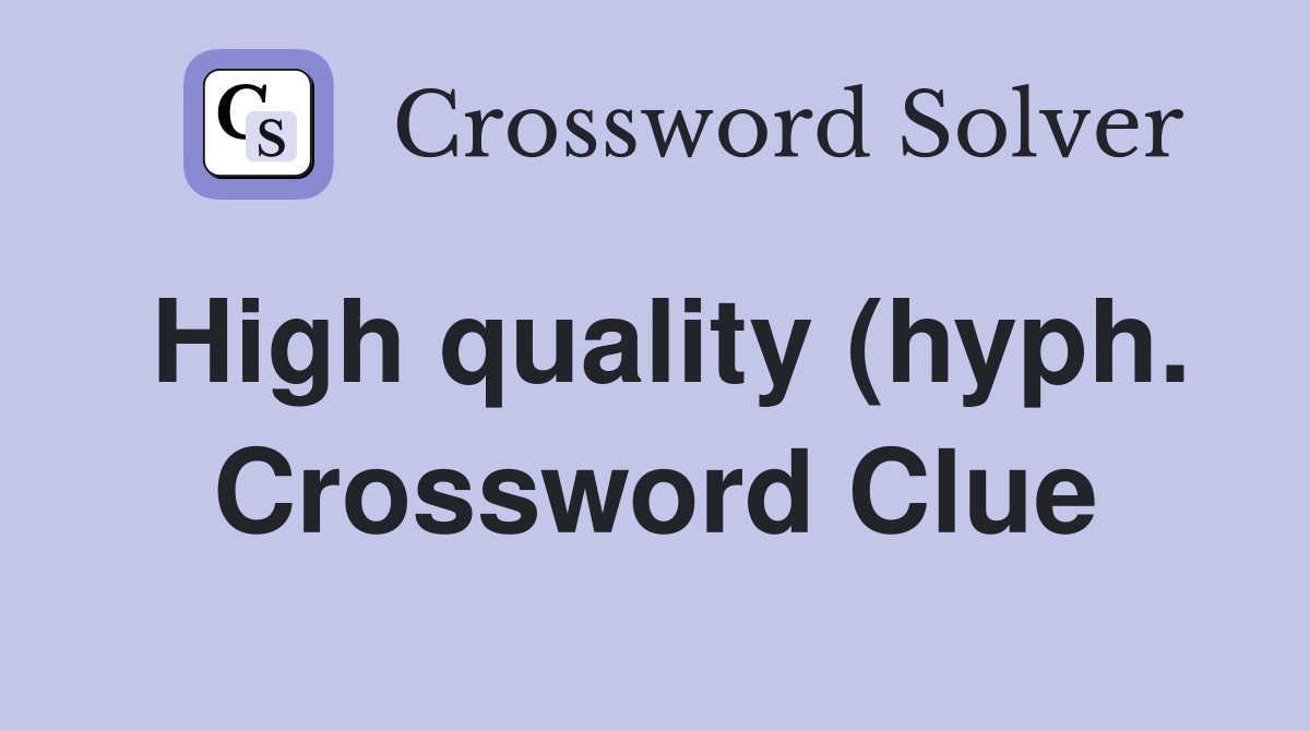 High quality (hyph ) Crossword Clue Answers Crossword Solver High quality (hyph ) Crossword Clue Answers Crossword Solver