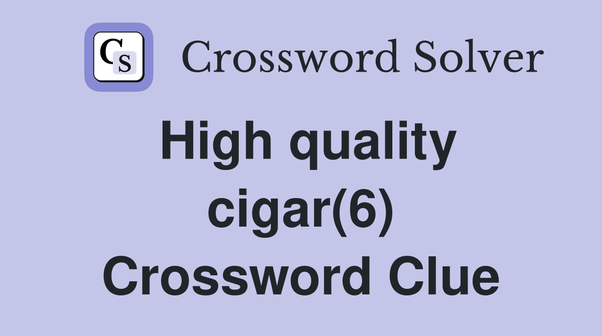 High quality cigar(6) Crossword Clue