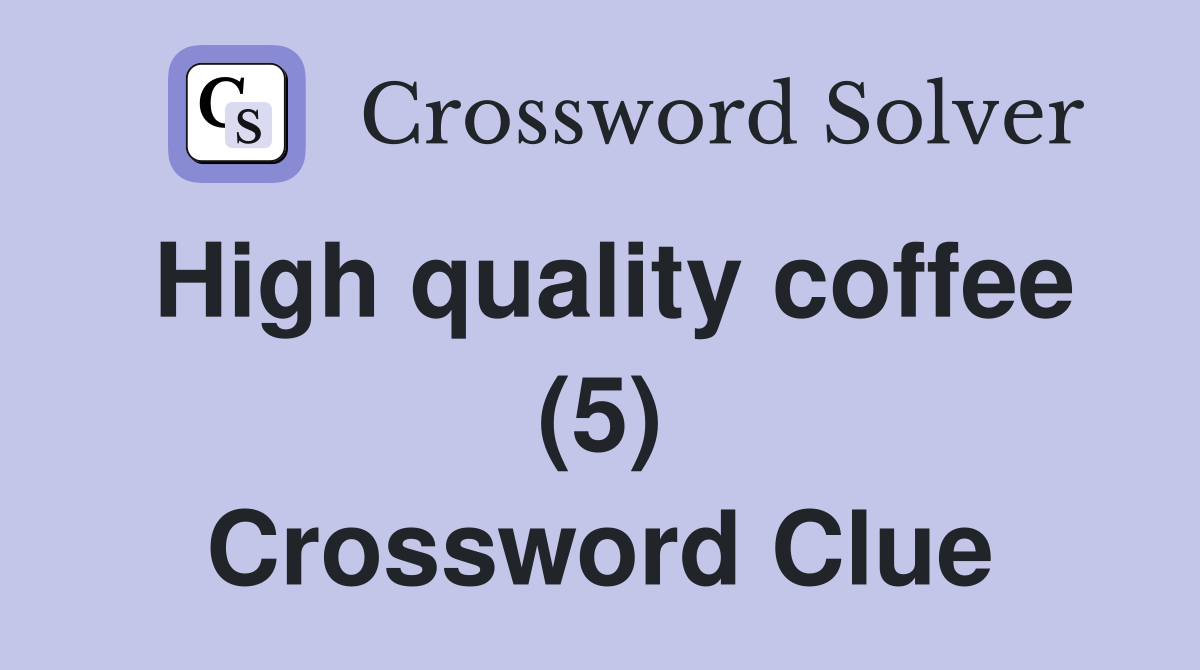 High quality coffee (5) Crossword Clue