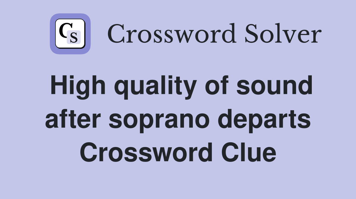 High quality of sound after soprano departs Crossword Clue