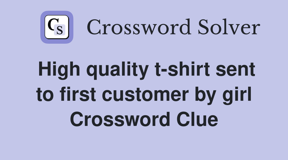 High quality t-shirt sent to first customer by girl Crossword Clue