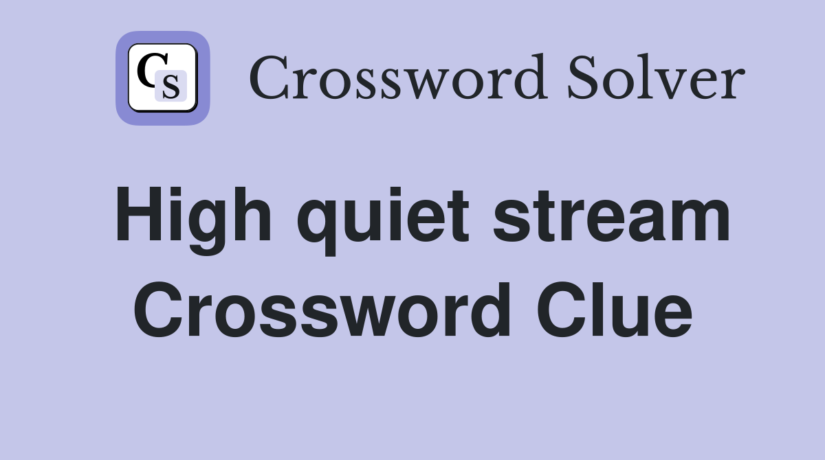 High quiet stream Crossword Clue