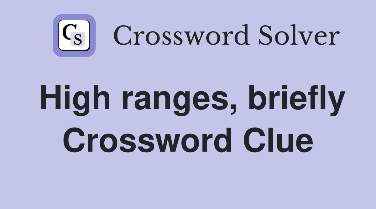 High ranges, briefly Crossword Clue