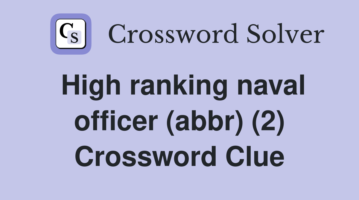 High ranking naval officer (abbr) (2) Crossword Clue