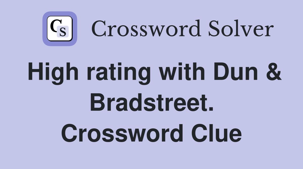 High rating with Dun & Bradstreet. Crossword Clue