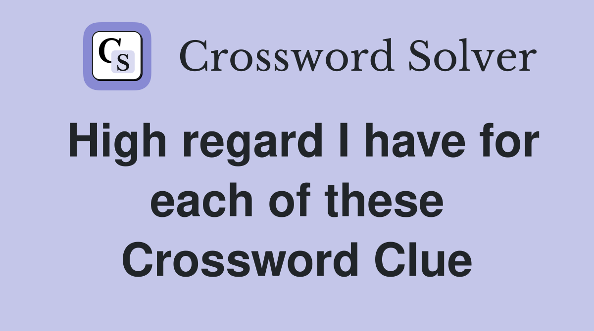 High regard I have for each of these Crossword Clue