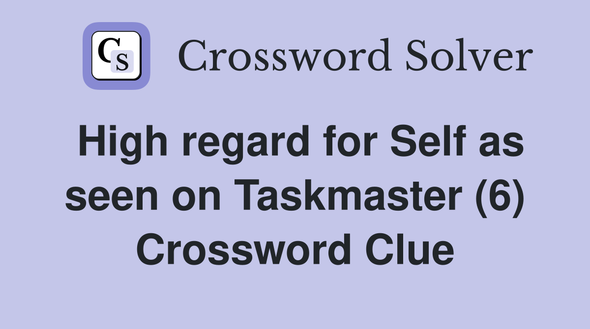 High regard for Self as seen on Taskmaster (6) Crossword Clue