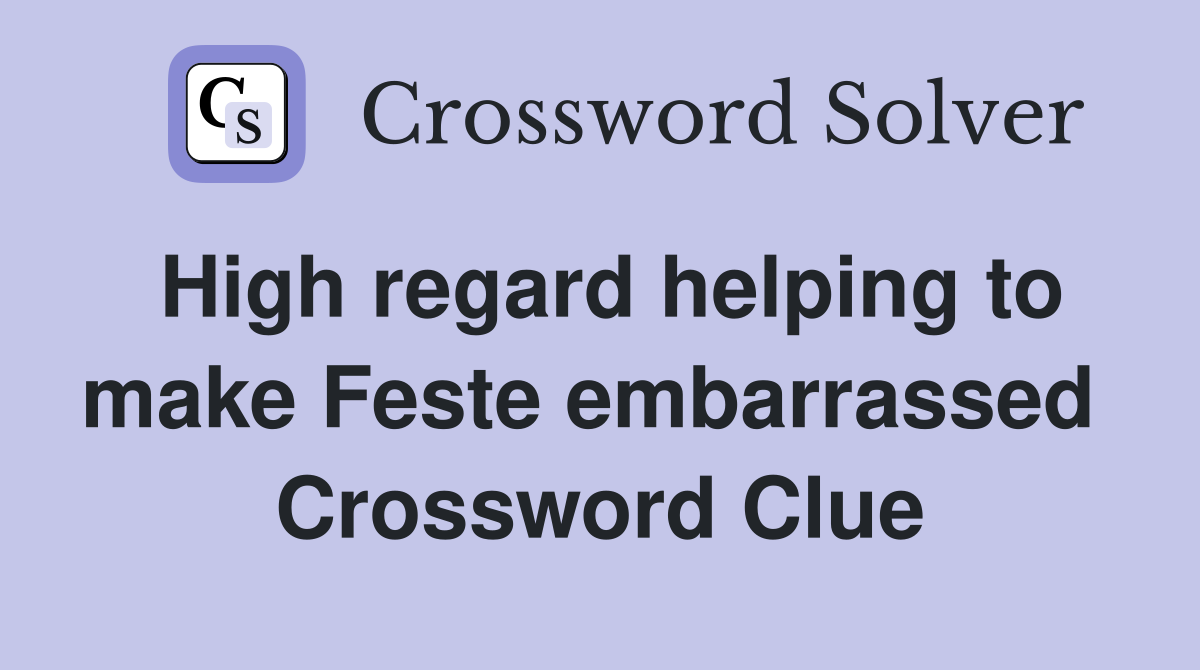 High regard helping to make Feste embarrassed  Crossword Clue