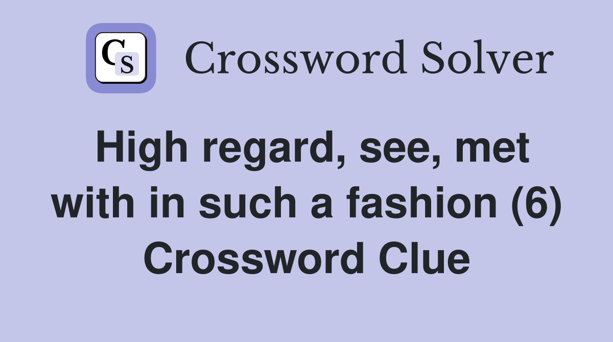 High regard, see, met with in such a fashion (6) Crossword Clue