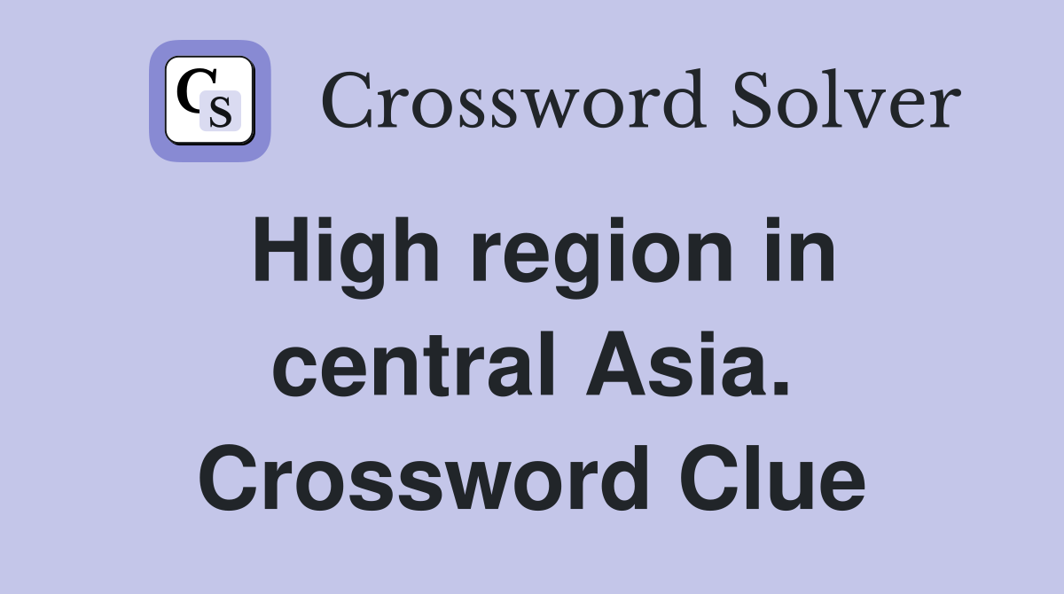 High region in central Asia. Crossword Clue