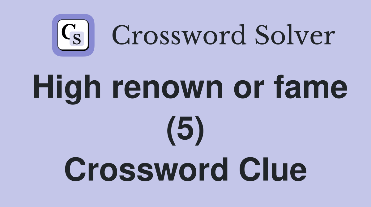 High renown or fame (5) Crossword Clue