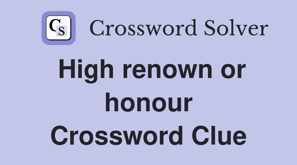 High renown or honour Crossword Clue