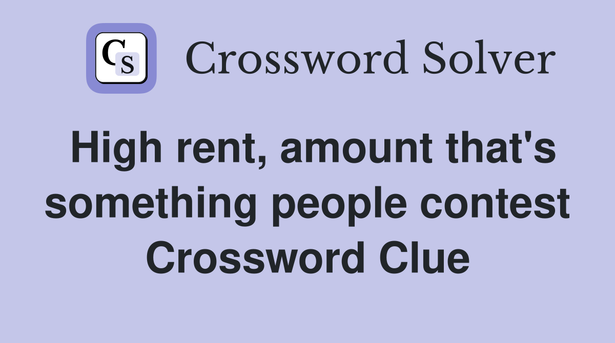 High rent, amount that's something people contest Crossword Clue