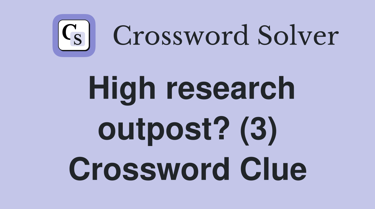 High research outpost? (3) Crossword Clue