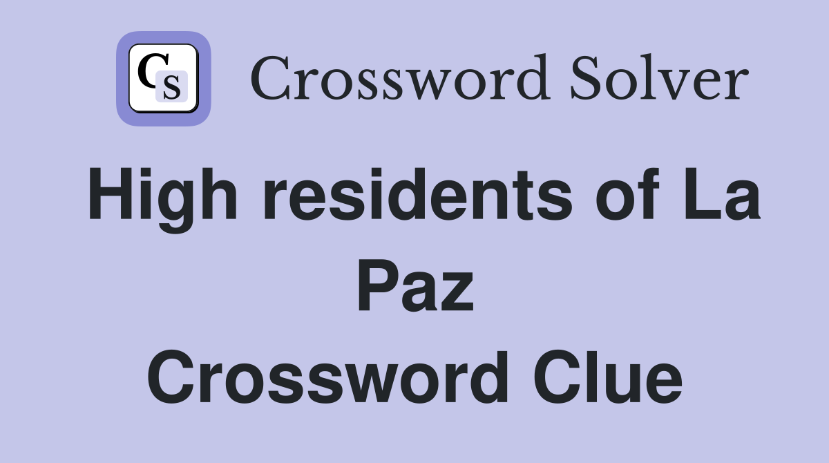 High residents of La Paz Crossword Clue