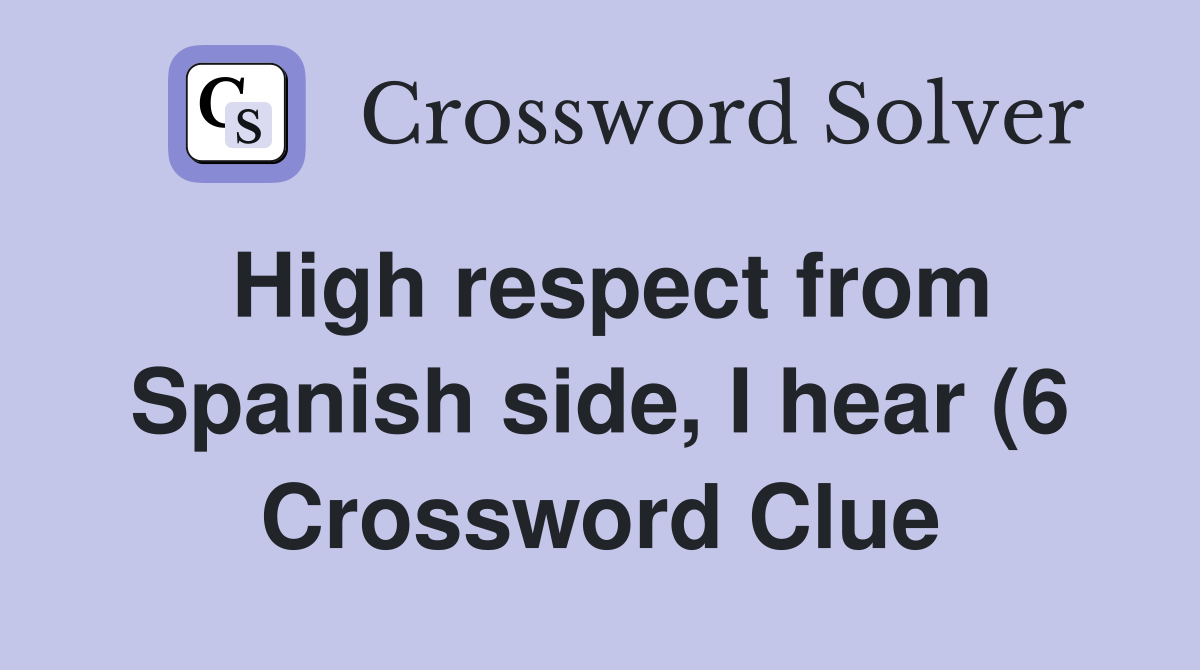 High respect from Spanish side I hear (6) Crossword Clue Answers High respect from Spanish side I hear (6) Crossword Clue Answers