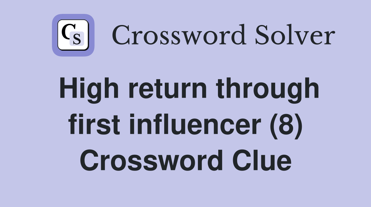 High return through first influencer (8) Crossword Clue