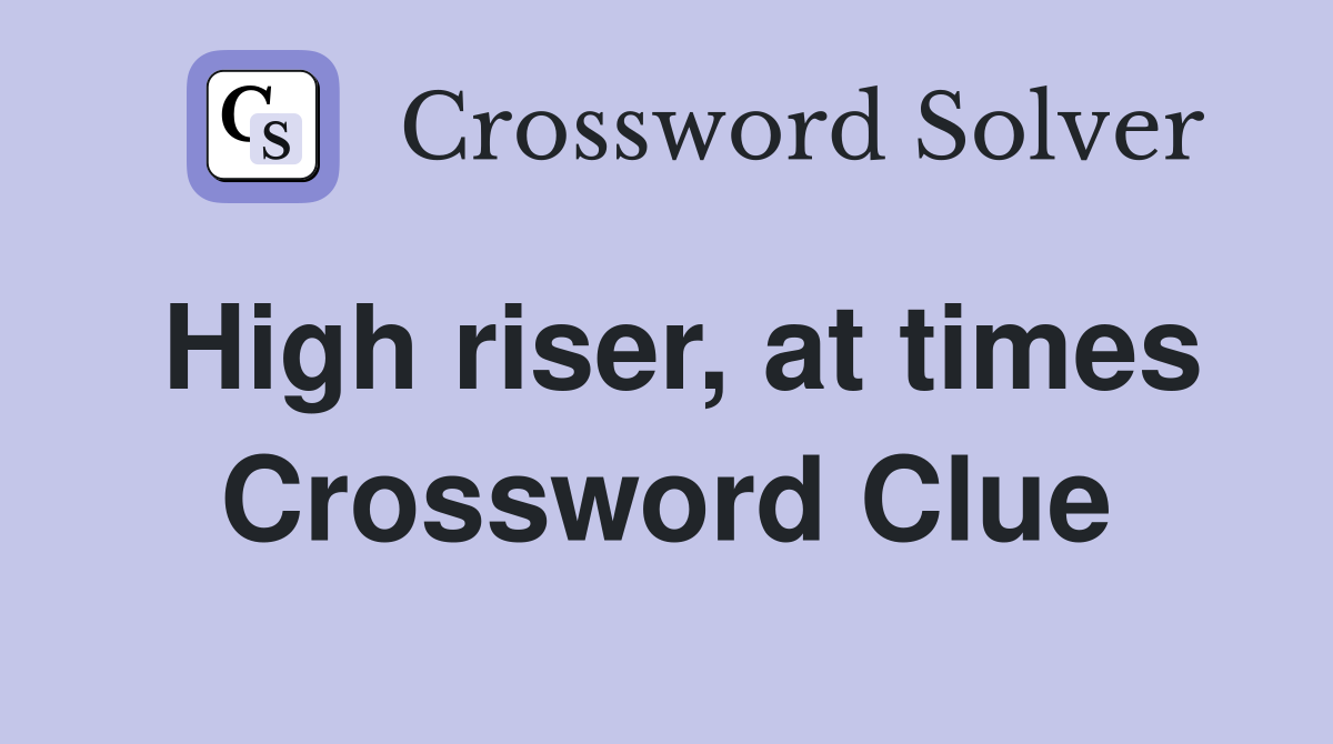 High riser, at times Crossword Clue