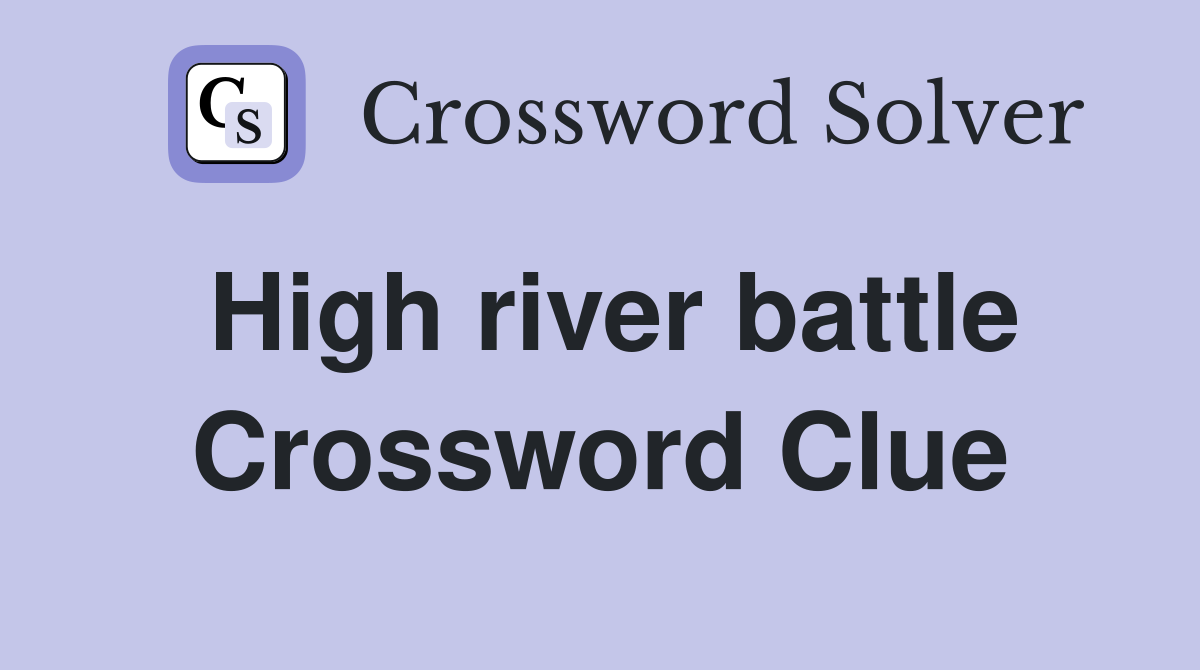 High river battle Crossword Clue