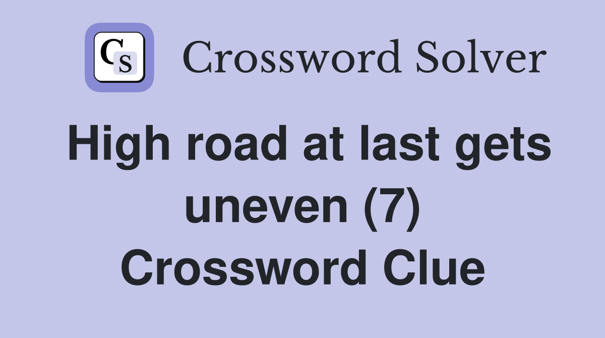 High road at last gets uneven (7) Crossword Clue