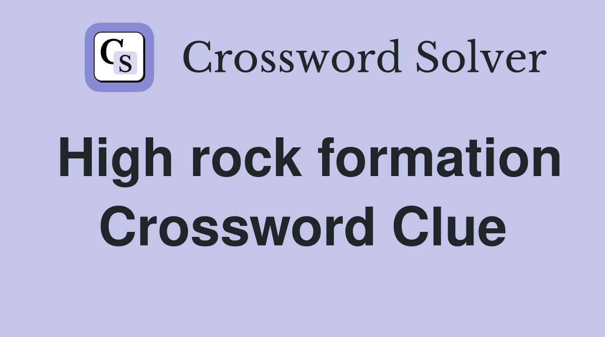 High rock formation Crossword Clue