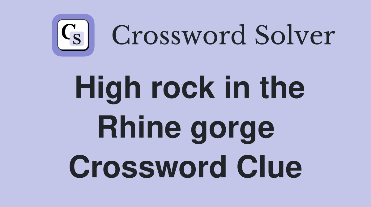 High rock in the Rhine gorge Crossword Clue