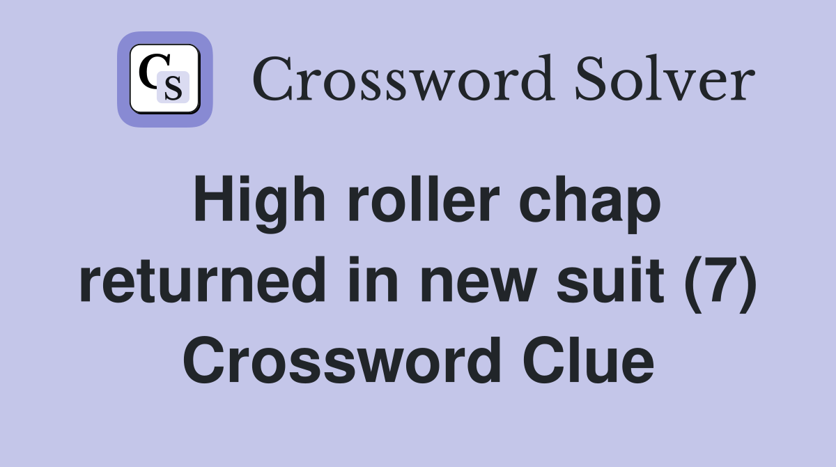 High roller chap returned in new suit (7) Crossword Clue