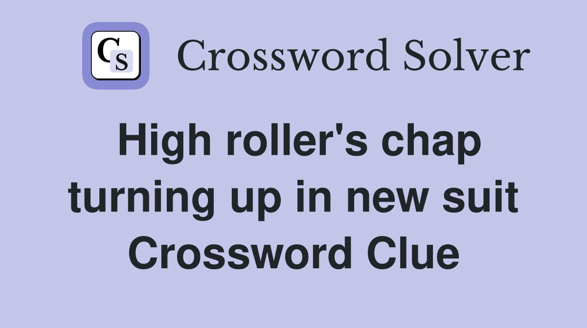 High roller's chap turning up in new suit Crossword Clue
