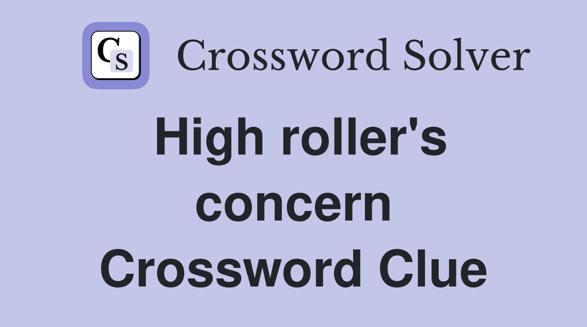 High roller's concern Crossword Clue
