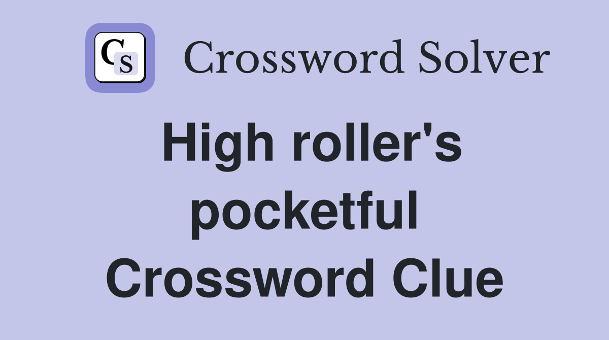 High roller's pocketful Crossword Clue