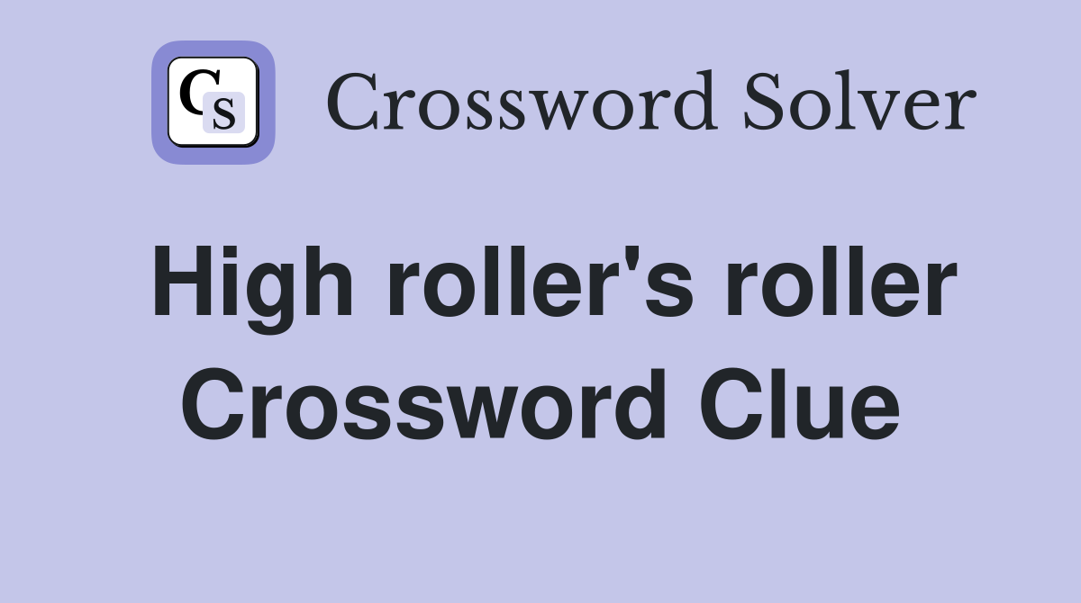 High roller's roller Crossword Clue