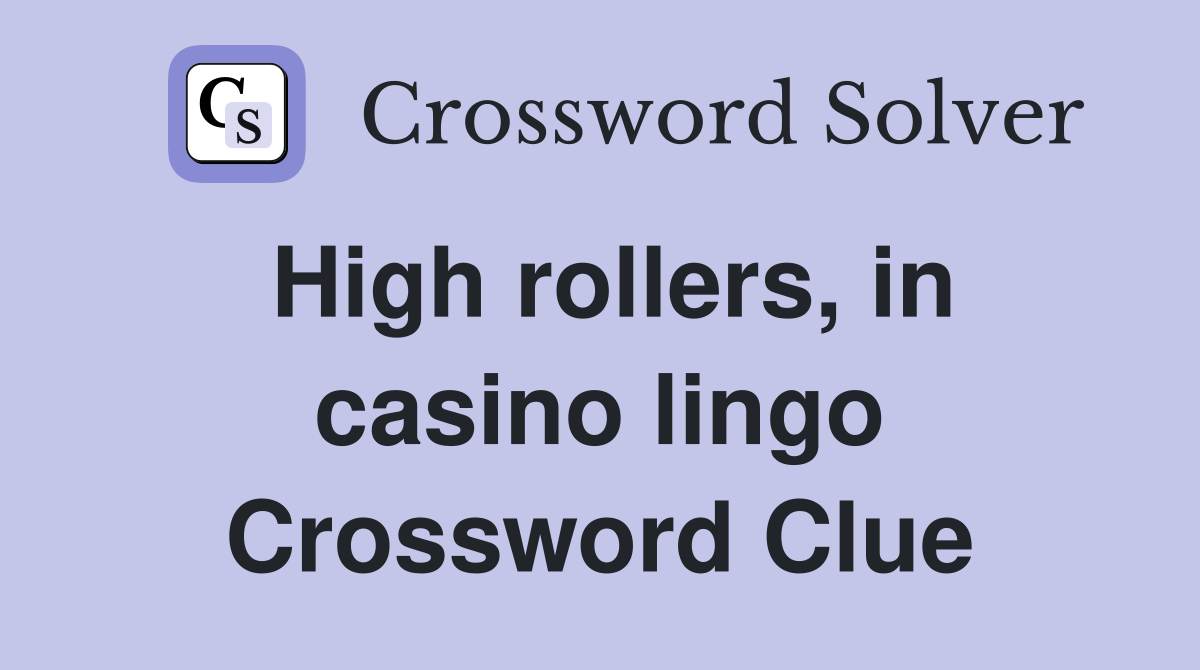 High rollers, in casino lingo Crossword Clue