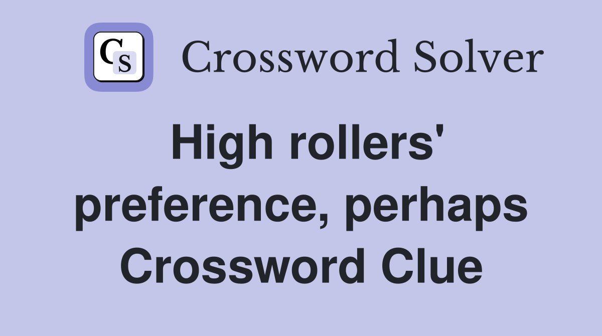 High rollers' preference, perhaps Crossword Clue
