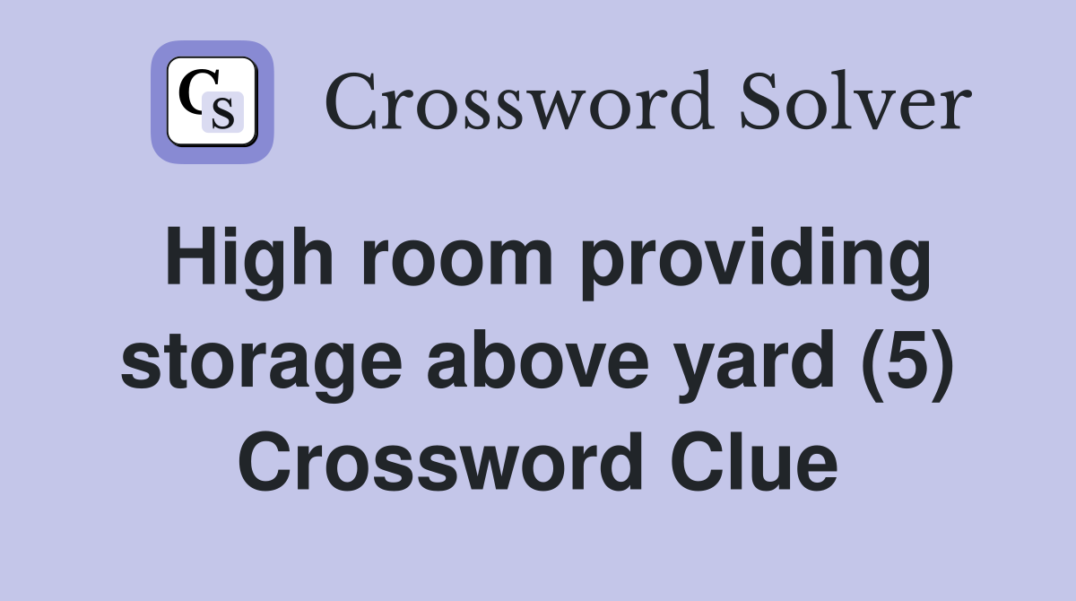 High room providing storage above yard (5) Crossword Clue
