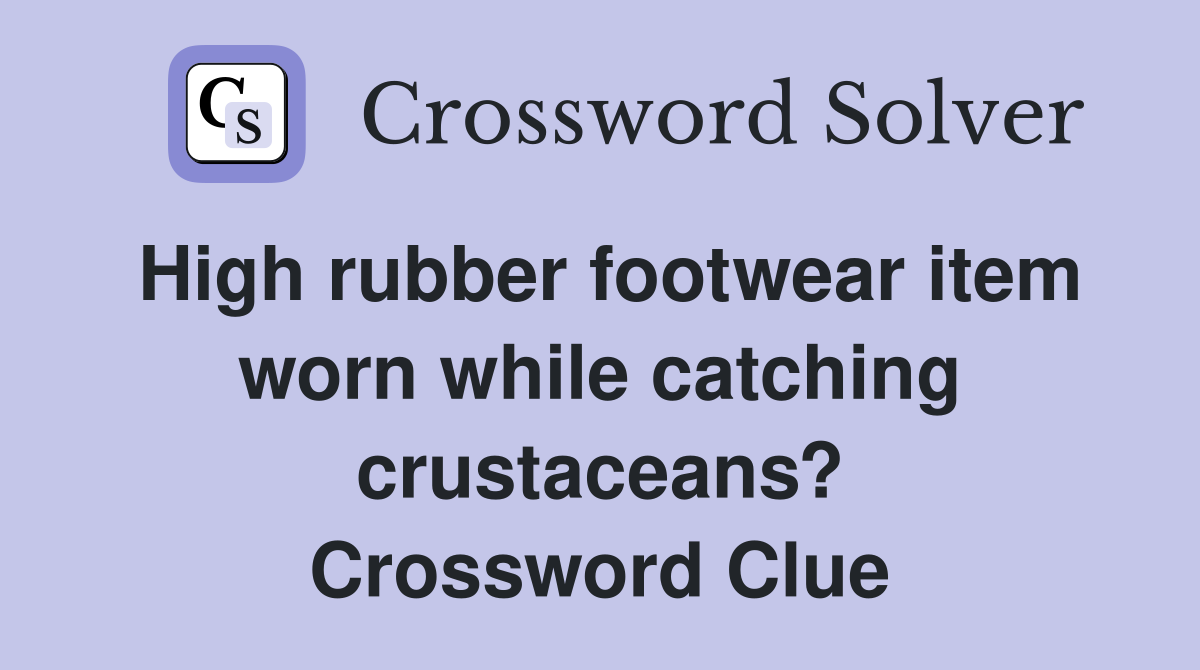 High rubber footwear item worn while catching crustaceans? Crossword Clue