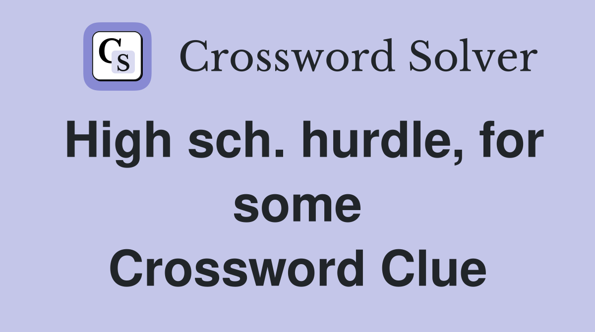 High sch. hurdle, for some Crossword Clue
