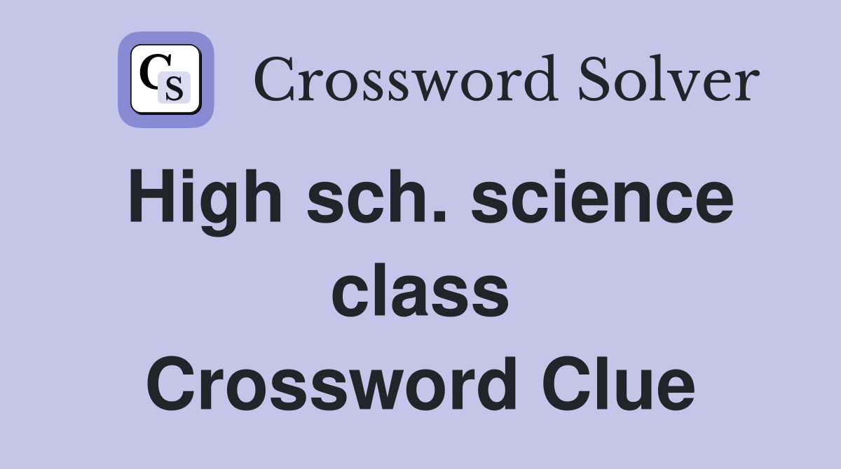 High sch. science class Crossword Clue