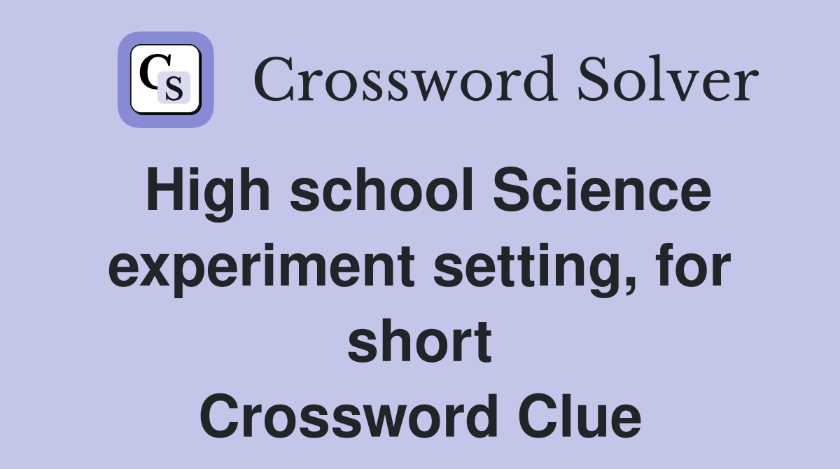 High school Science experiment setting, for short Crossword Clue