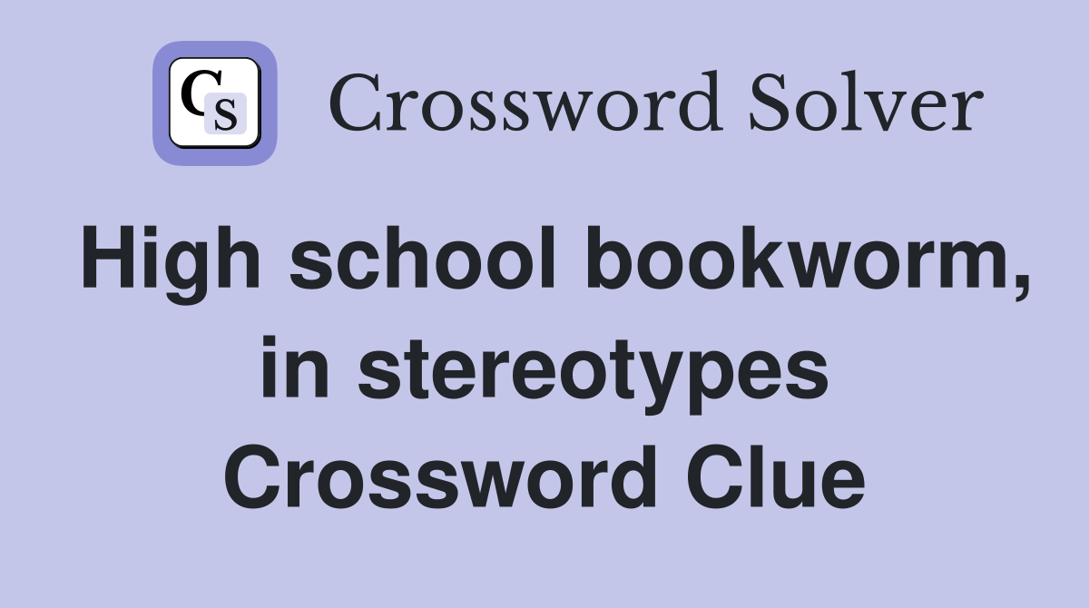 High school bookworm, in stereotypes Crossword Clue