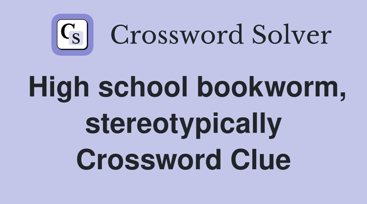 High school bookworm, stereotypically Crossword Clue