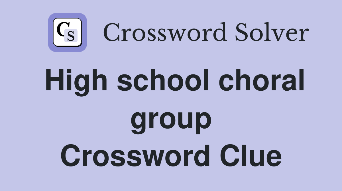High school choral group Crossword Clue