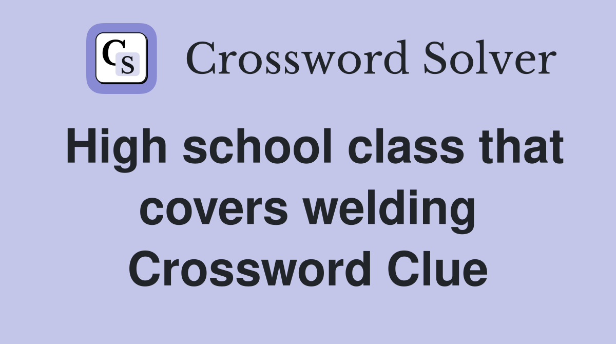 High school class that covers welding Crossword Clue