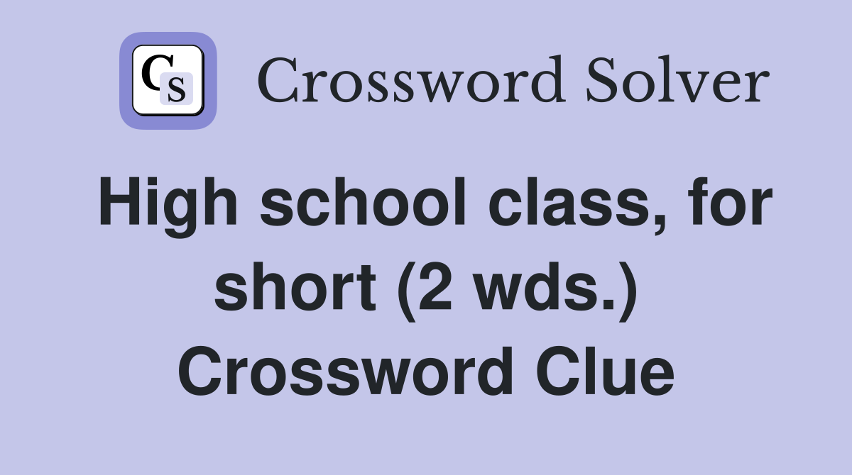 High school class, for short (2 wds.) Crossword Clue