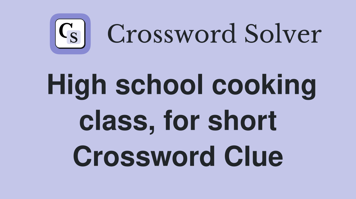 High school cooking class, for short Crossword Clue