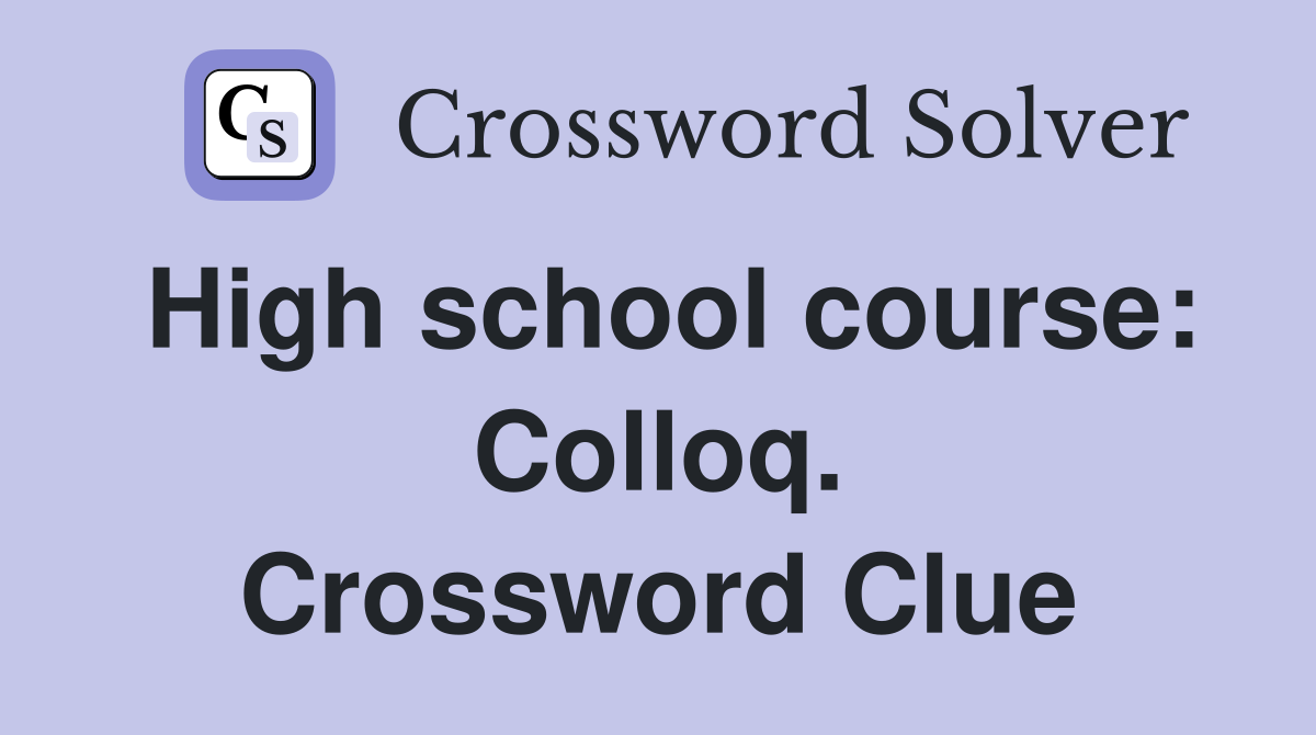 High school course: Colloq. Crossword Clue