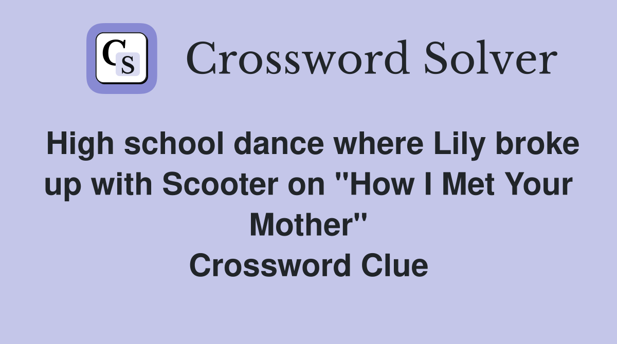 High school dance where Lily broke up with Scooter on "How I Met Your Mother" Crossword Clue
