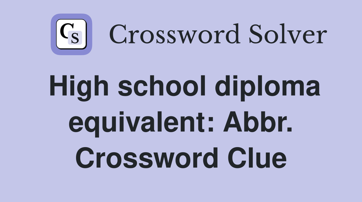 High school diploma equivalent: Abbr. Crossword Clue