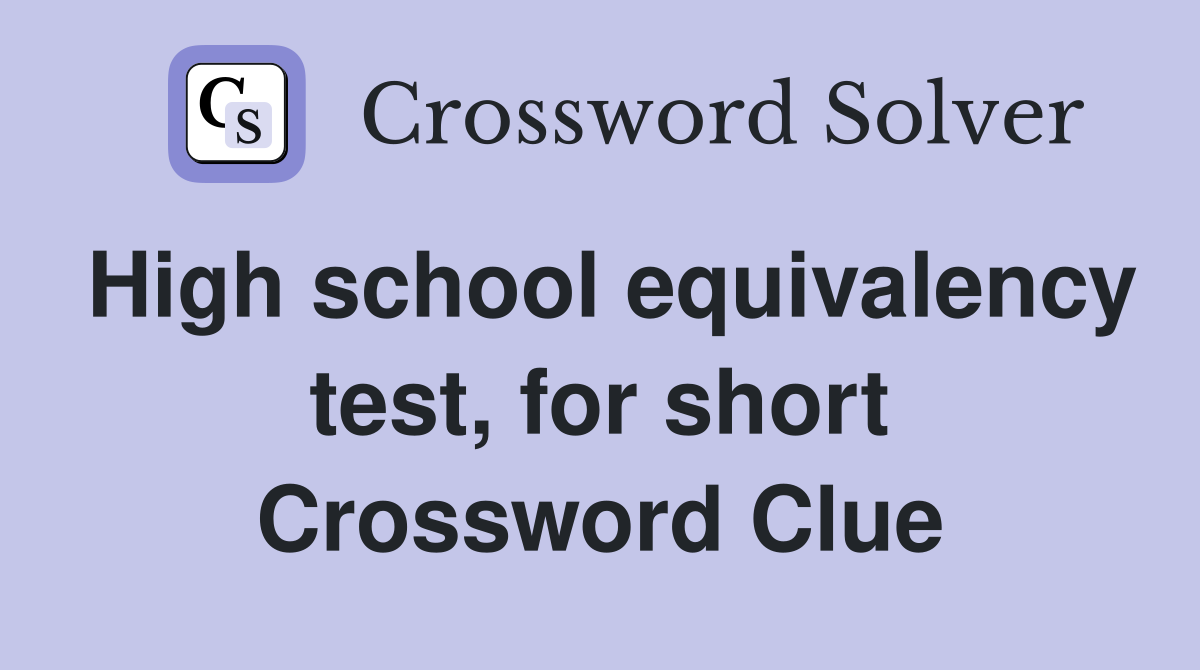 High school equivalency test, for short Crossword Clue
