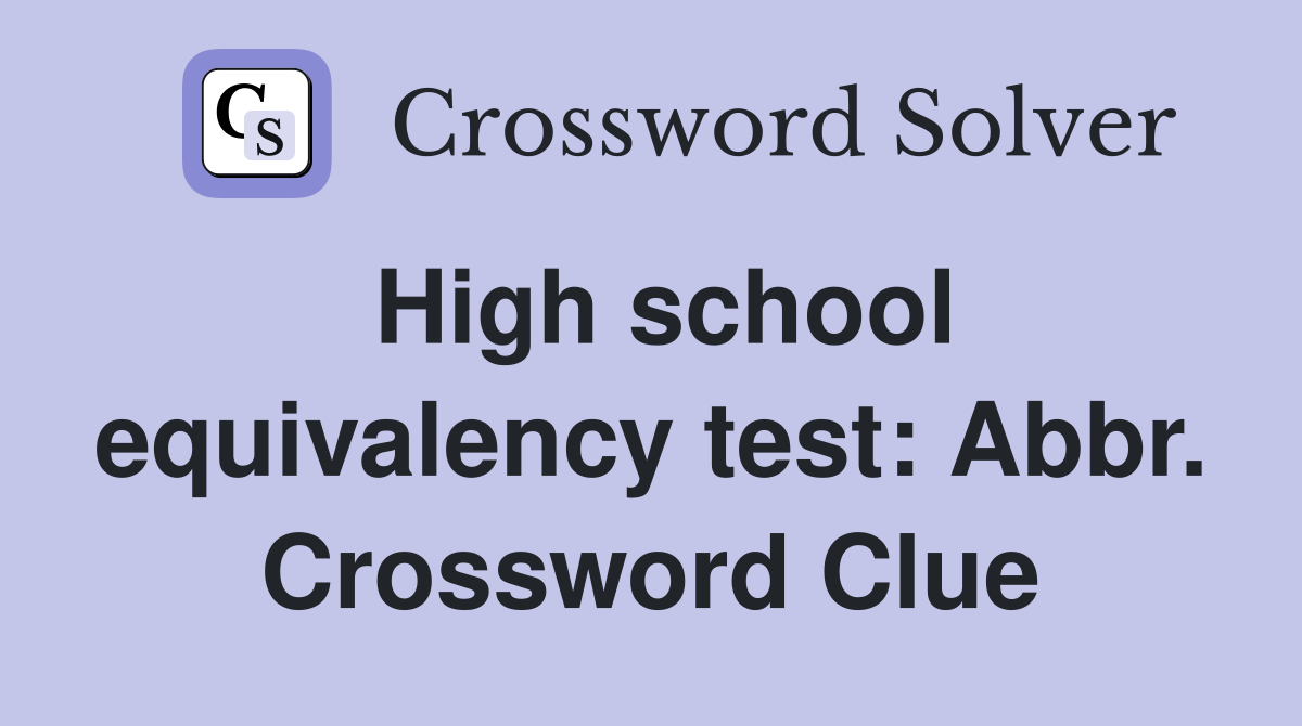 High school equivalency test: Abbr. Crossword Clue