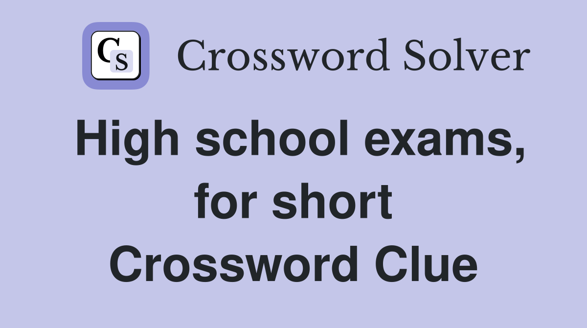 High school exams, for short Crossword Clue